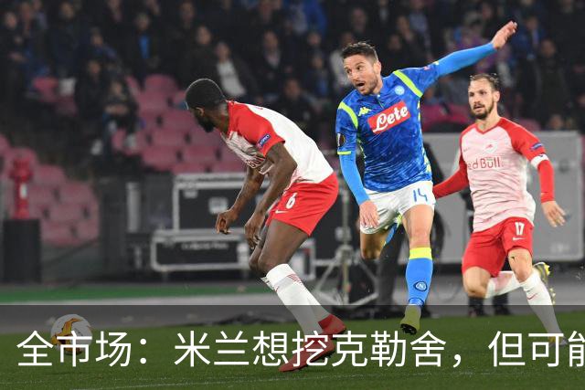 全市场：米兰想挖克勒舍，但可能带不走哈敦
