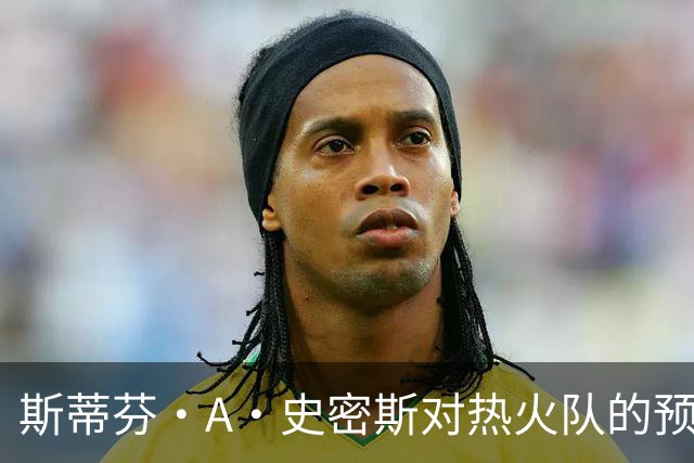 斯蒂芬·A·史密斯对热火队的预测，势必会吸引NBA世界的目光